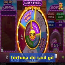 fortuna do raul gil